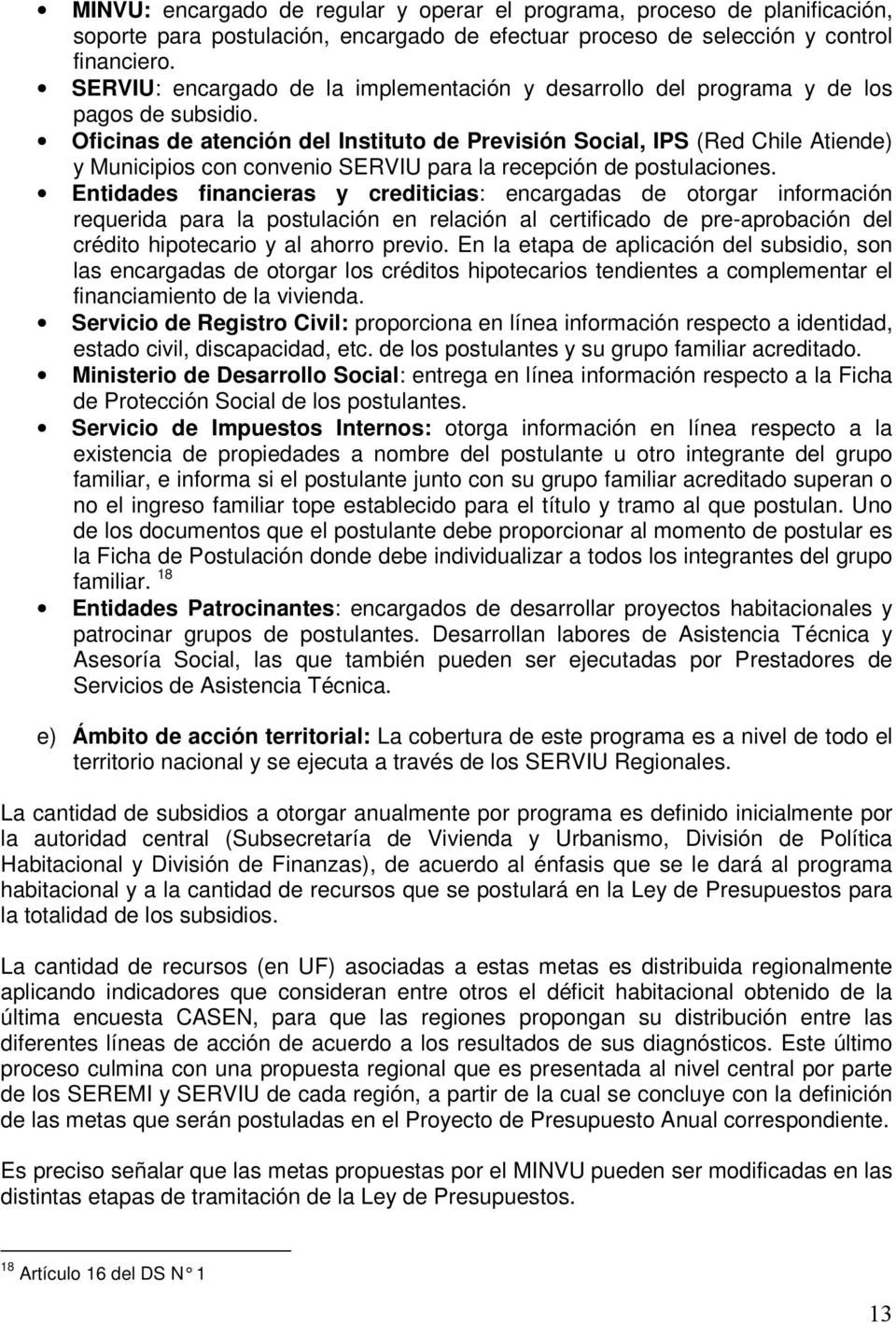 Oficinas de atención del Instituto de Previsión Social, IPS (Red Chile Atiende) y Municipios con convenio SERVIU para la recepción de postulaciones.