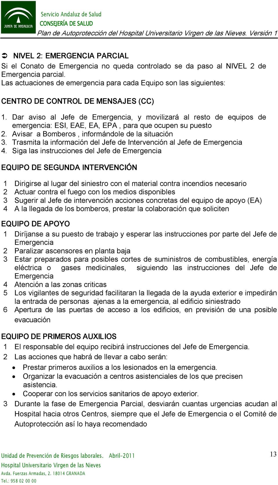 Dar aviso al Jefe de Emergencia, y movilizará al resto de equipos de emergencia: ESI, EAE, EA, EPA, para que ocupen su puesto 2. Avisar a Bomberos, informándole de la situación 3.