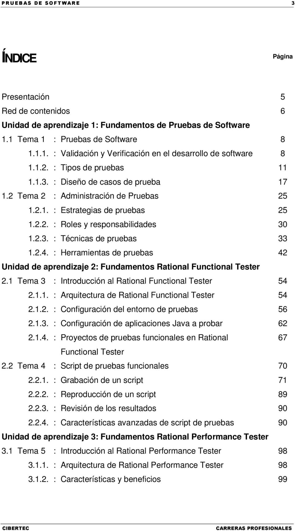 2.4. : Herramientas de pruebas 42 Unidad de aprendizaje 2: Fundamentos Rational Functional Tester 2.1 Tema 3 : Introducción al Rational Functional Tester 54 2.1.1. : Arquitectura de Rational Functional Tester 54 2.