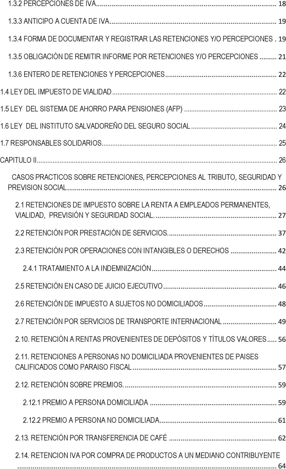 6 LEY DEL INSTITUTO SALVADOREÑO DEL SEGURO SOCIAL... 24 1.7 RESPONSABLES SOLIDARIOS... 25 CAPITULO II... 26 CASOS PRACTICOS SOBRE RETENCIONES, PERCEPCIONES AL TRIBUTO, SEGURIDAD Y PREVISION SOCIAL.