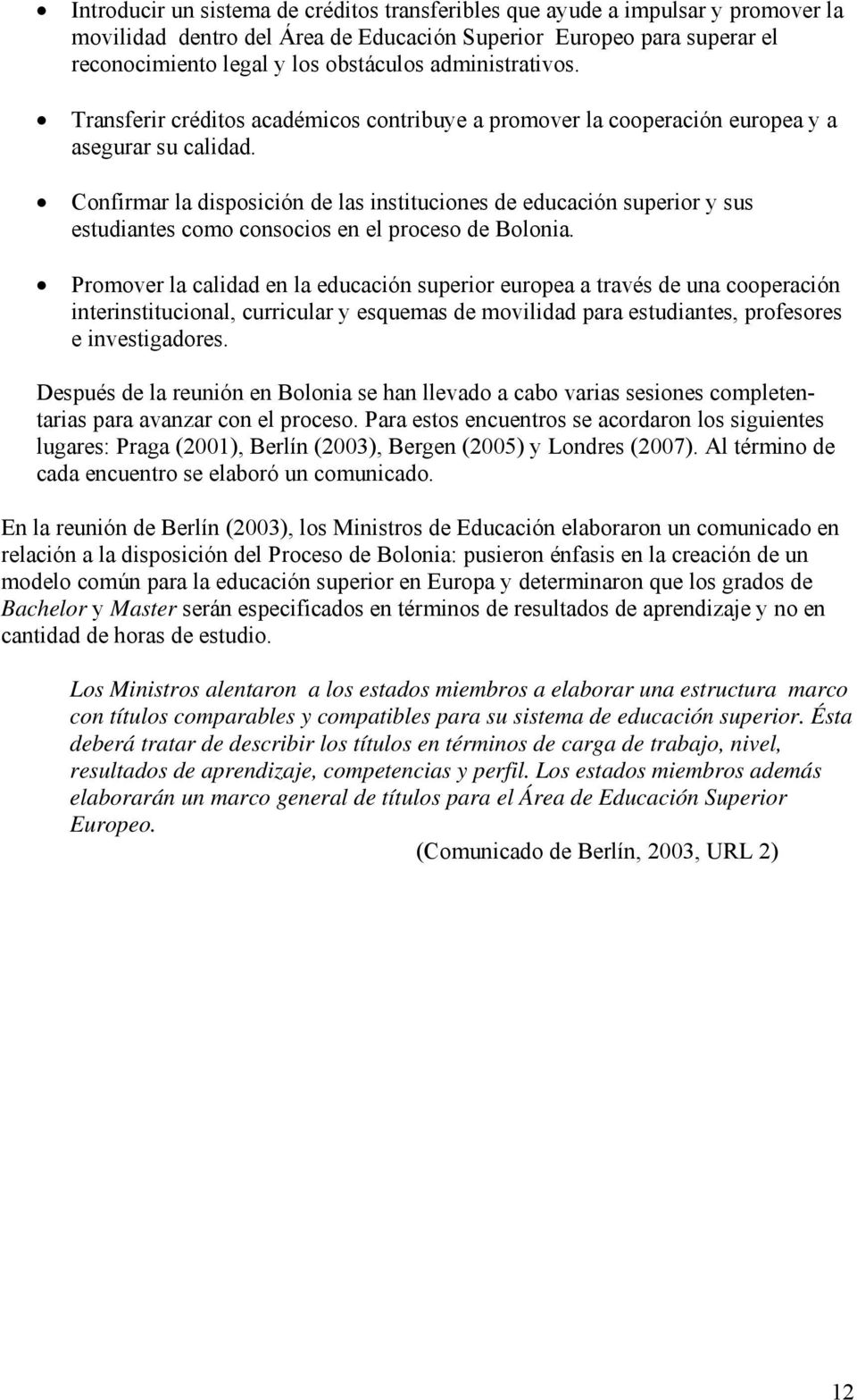 Confirmar la disposición de las instituciones de educación superior y sus estudiantes como consocios en el proceso de Bolonia.