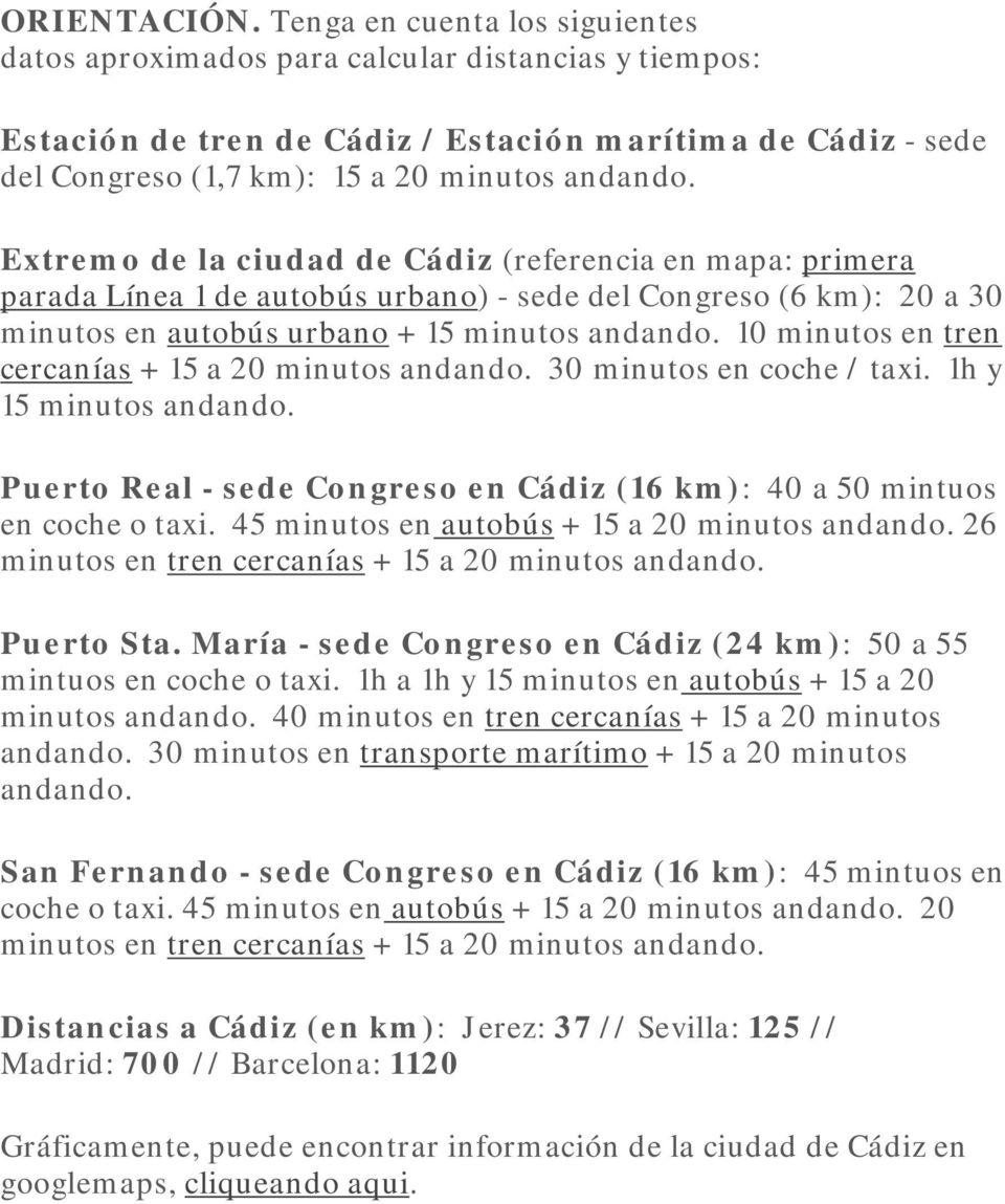 Extremo de la ciudad de Cádiz (referencia en mapa: primera parada Línea 1 de autobús urbano) - sede del Congreso (6 km): 20 a 30 minutos en autobús urbano + 15 minutos andando.
