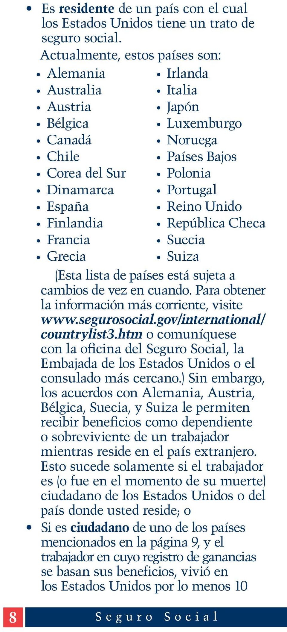 Finlandia República Checa Francia Suecia Grecia Suiza (Esta lista de países está sujeta a cambios de vez en cuando. Para obtener la información más corriente, visite www.segurosocial.