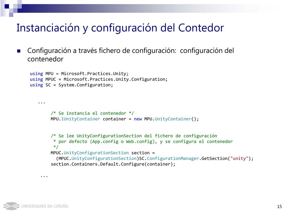 IUnityContainer container = new MPU.UnityContainer();... /* Se lee UnityConfigurationSection del fichero de configuración * por defecto (App.config o Web.