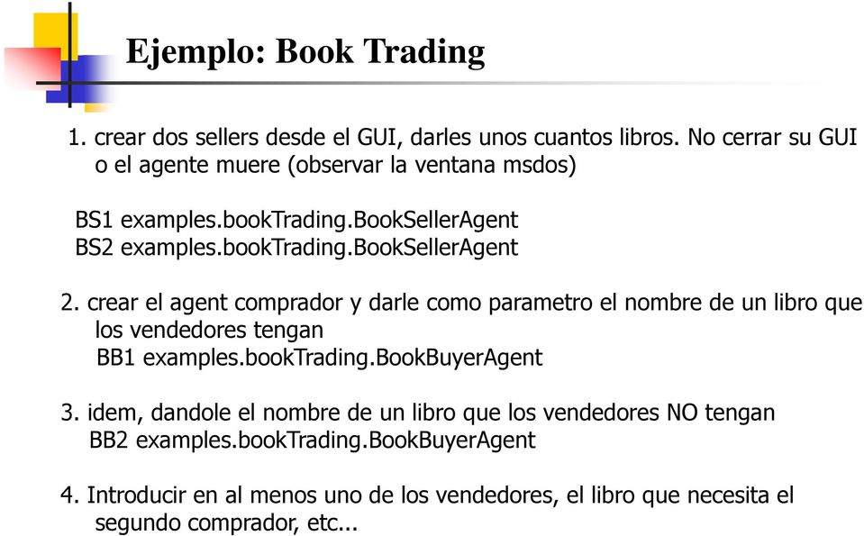 crear el agent comprador y darle como parametro el nombre de un libro que los vendedores tengan BB1 examples.booktrading.bookbuyeragent 3.