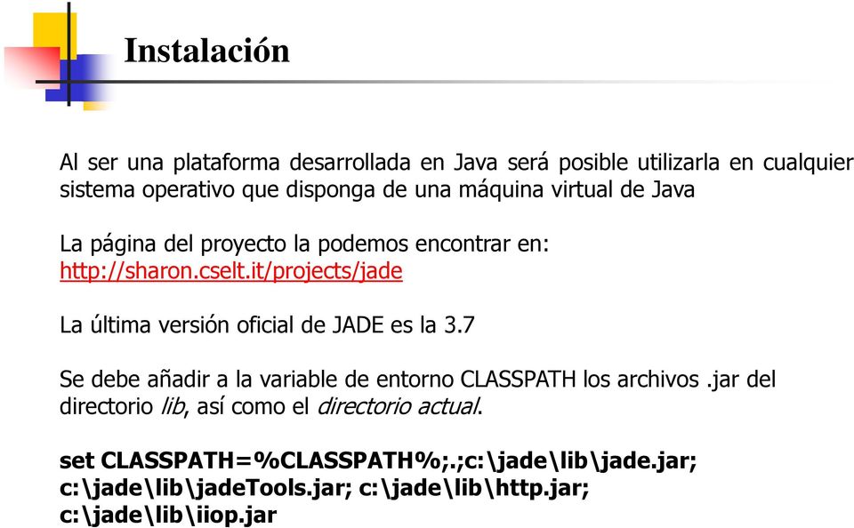 it/projects/jade La última versión oficial de JADE es la 3.7 Se debe añadir a la variable de entorno CLASSPATH los archivos.