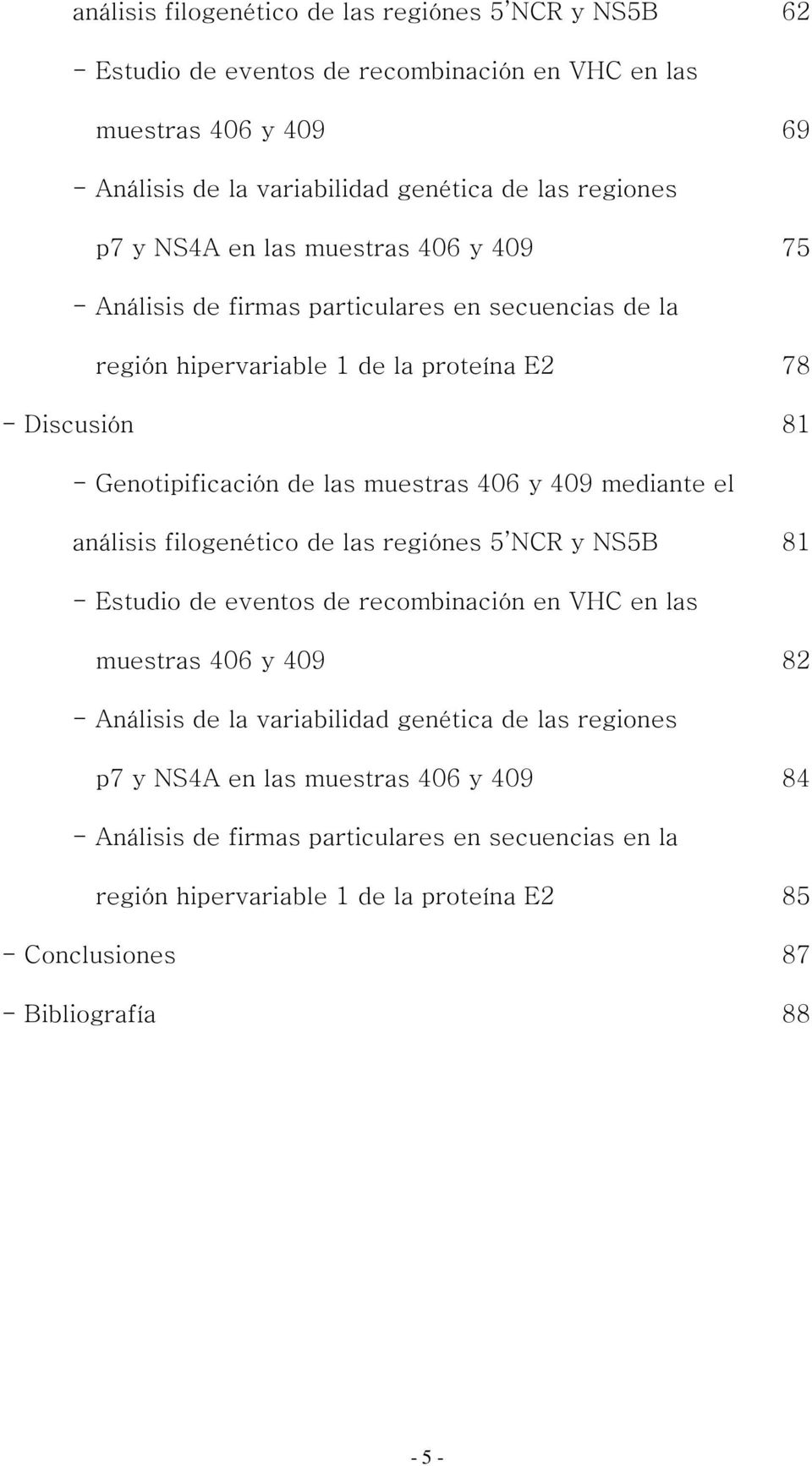 409 mediante el análisis filogenético de las regiónes 5 NCR y NS5B 81 - Estudio de eventos de recombinación en VHC en las muestras 406 y 409 82 - Análisis de la variabilidad genética de
