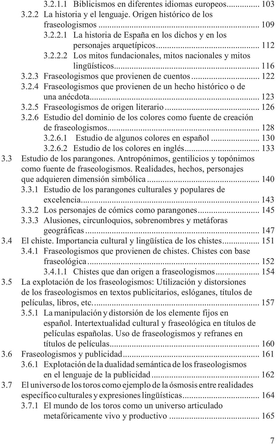 .. 123 3.2.5 Fraseologismos de origen literario... 126 3.2.6 Estudio del dominio de los colores como fuente de creación de fraseologismos... 128 3.2.6.1 Estudio de algunos colores en español... 130 3.