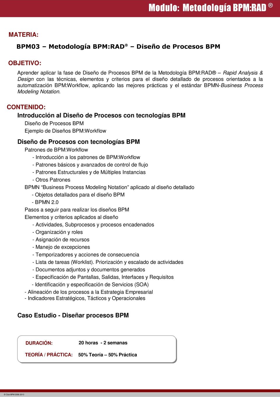 CONTENIDO: Introducción al Diseño de Procesos con tecnologías BPM Diseño de Procesos BPM Ejemplo de Diseños BPM:Workflow Diseño de Procesos con tecnologías BPM Patrones de BPM:Workflow - Introducción