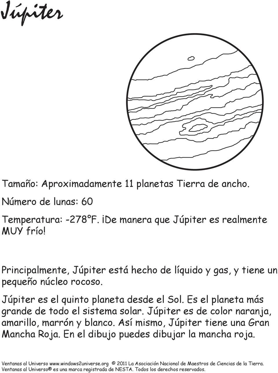 Principalmente, Júpiter está hecho de líquido y gas, y tiene un pequeño núcleo rocoso.