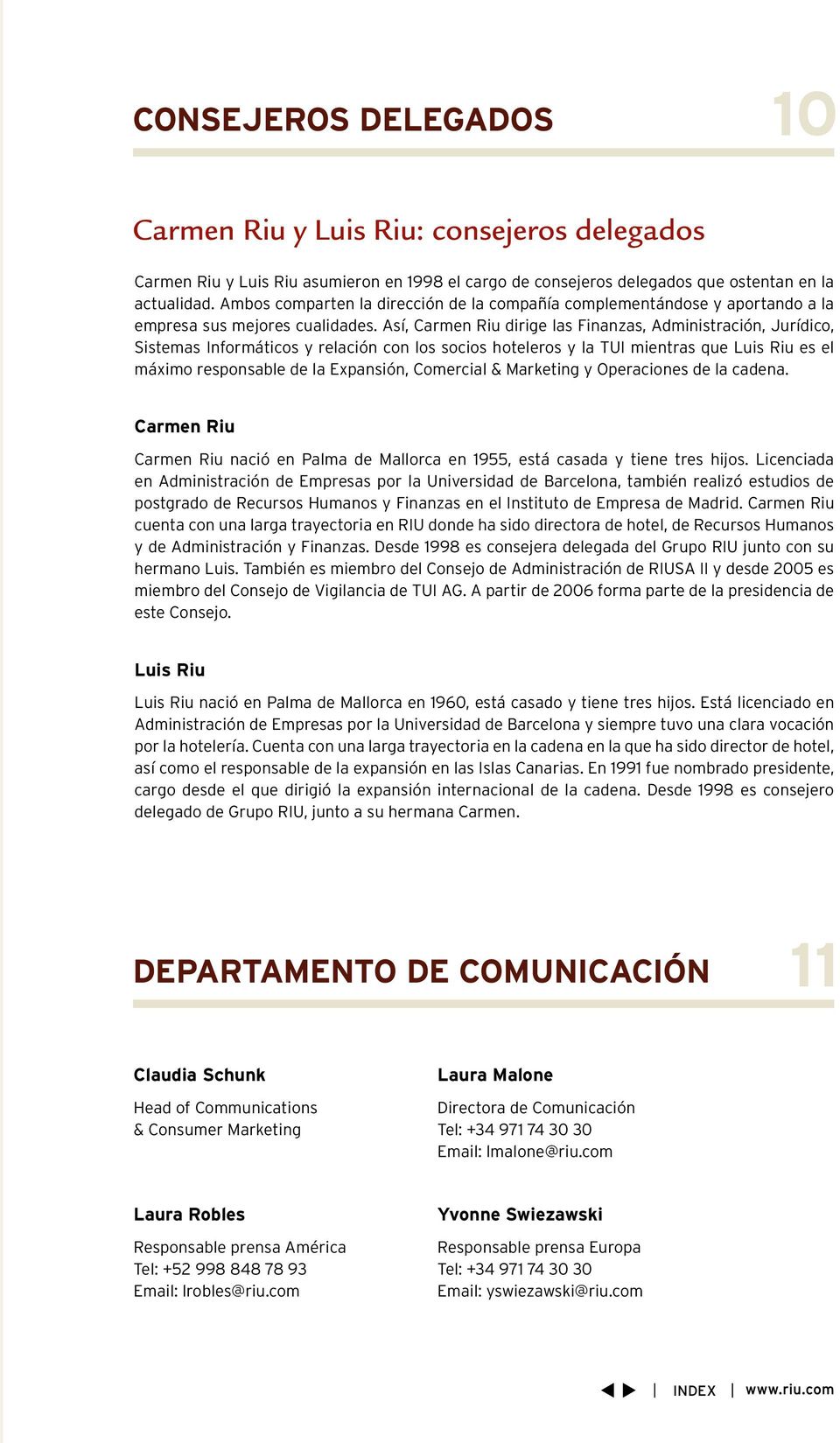 Así, Carmen Riu dirige las Finanzas, Administración, Jurídico, Sistemas Informáticos y relación con los socios hoteleros y la TUI mientras que Luis Riu es el máximo responsable de la Expansión,