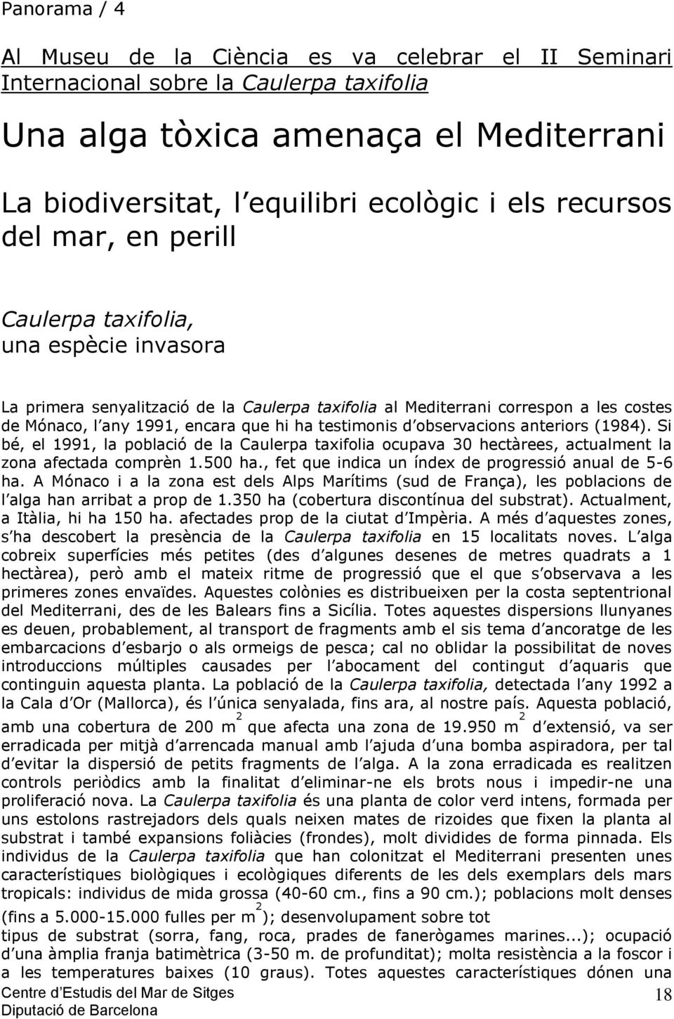 testimonis d observacions anteriors (1984). Si bé, el 1991, la població de la Caulerpa taxifolia ocupava 30 hectàrees, actualment la zona afectada comprèn 1.500 ha.