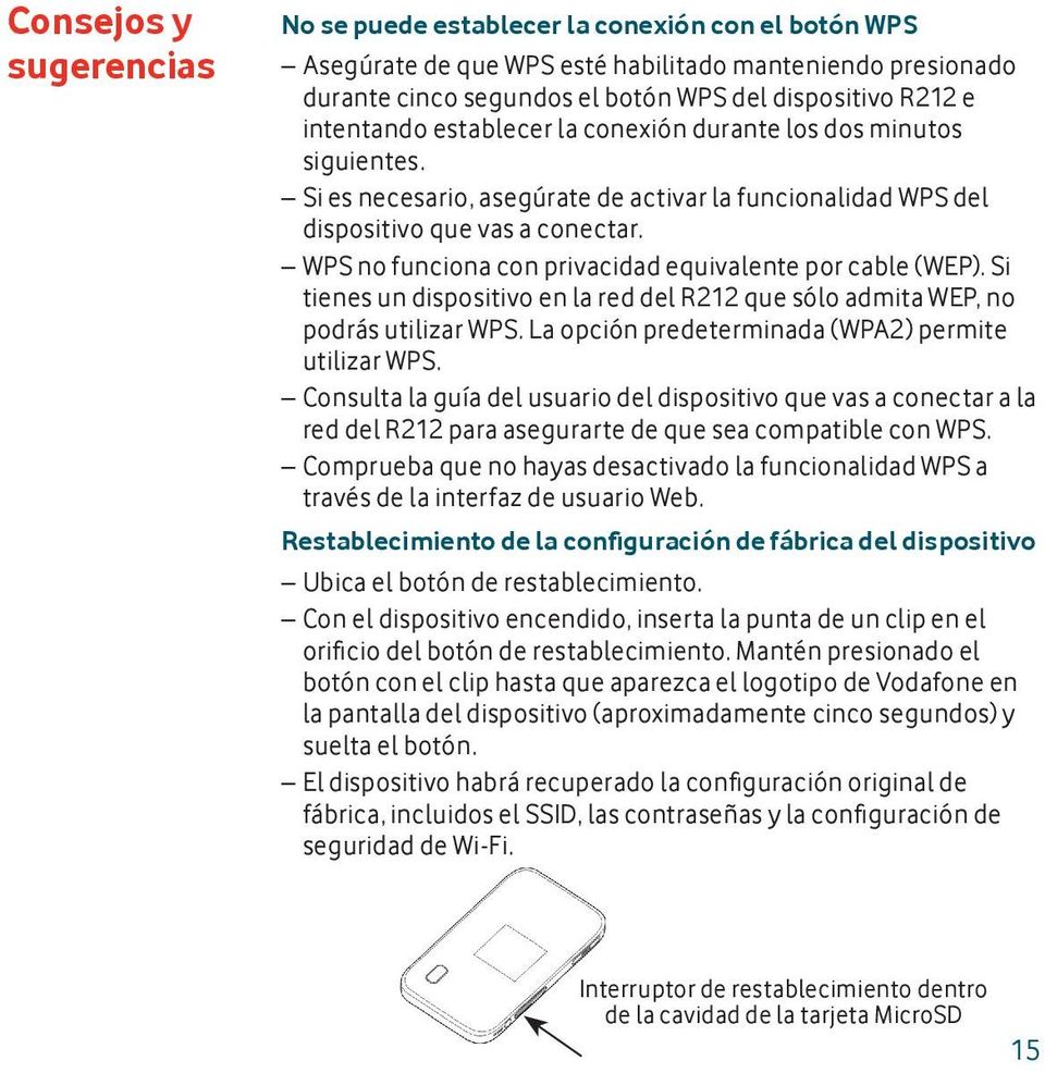 WPS no funciona con privacidad equivalente por cable (WEP). Si tienes un dispositivo en la red del R212 que sólo admita WEP, no podrás utilizar WPS.