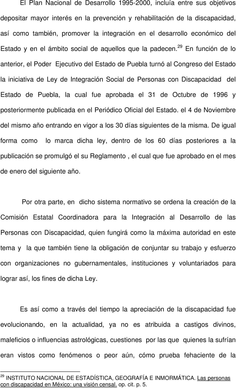29 En función de lo anterior, el Poder Ejecutivo del Estado de Puebla turnó al Congreso del Estado la iniciativa de Ley de Integración Social de Personas con Discapacidad del Estado de Puebla, la