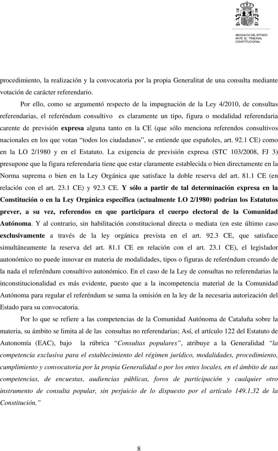 previsión expresa alguna tanto en la CE (que sólo menciona referendos consultivos nacionales en los que votan todos los ciudadanos, se entiende que españoles, art. 92.