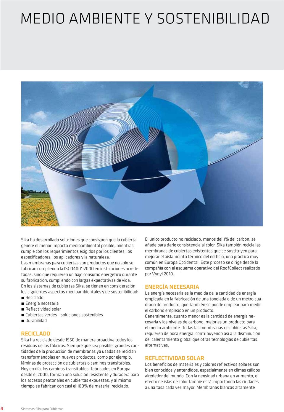 Las membranas para cubiertas son productos que no solo se fabrican cumpliendo la ISO 14001:2000 en instalaciones acreditadas, sino que requieren un bajo consumo energético durante su fabricación,