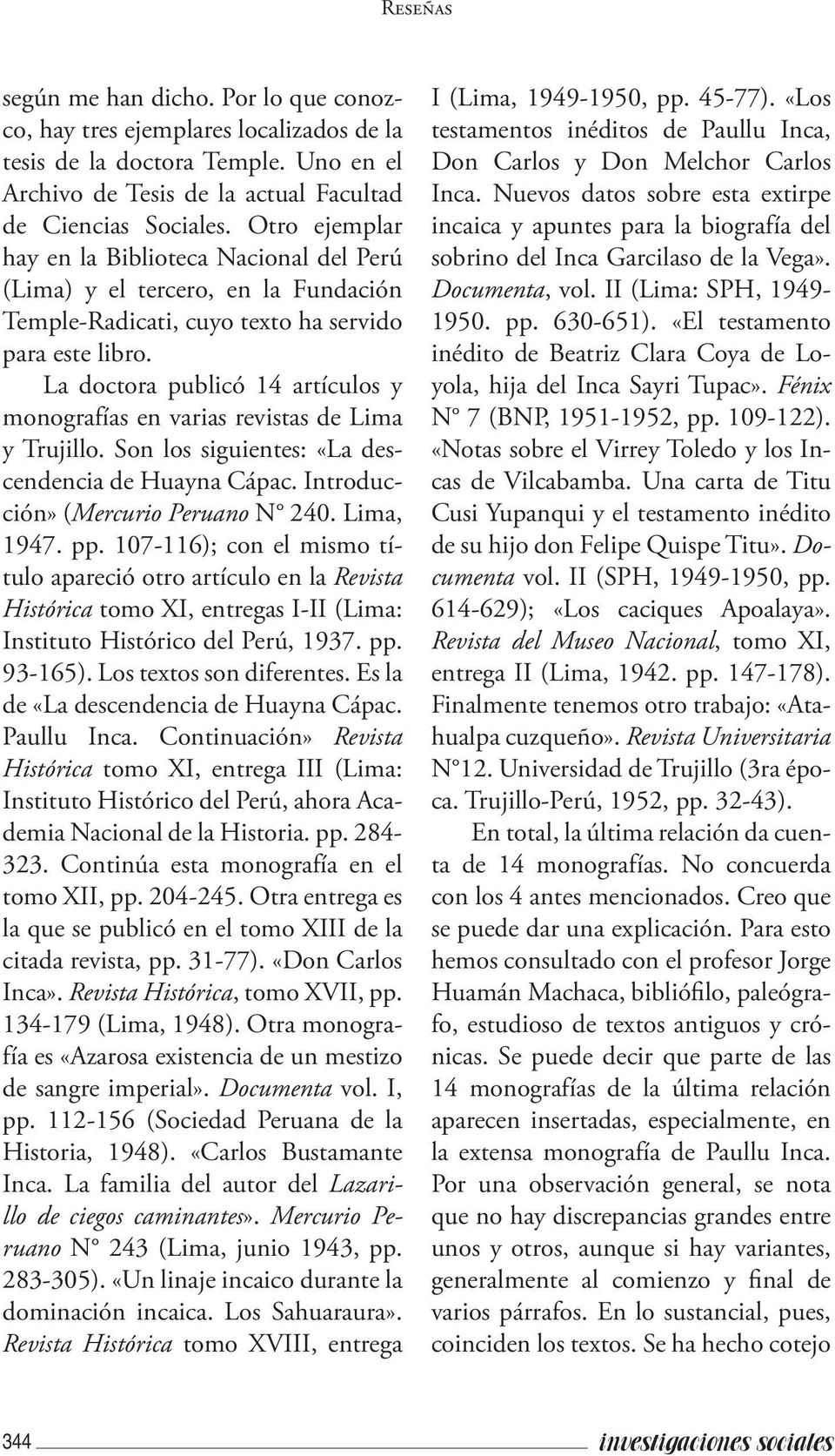 La doctora publicó 14 artículos y monografías en varias revistas de Lima y Trujillo. Son los siguientes: «La descendencia de Huayna Cápac. Introducción» (Mercurio Peruano N 240. Lima, 1947. pp.