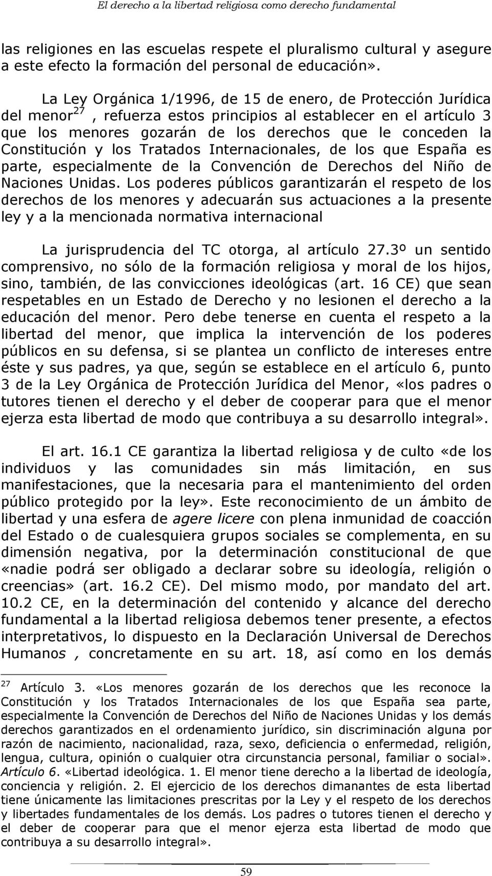 Constitución y los Tratados Internacionales, de los que España es parte, especialmente de la Convención de Derechos del Niño de Naciones Unidas.