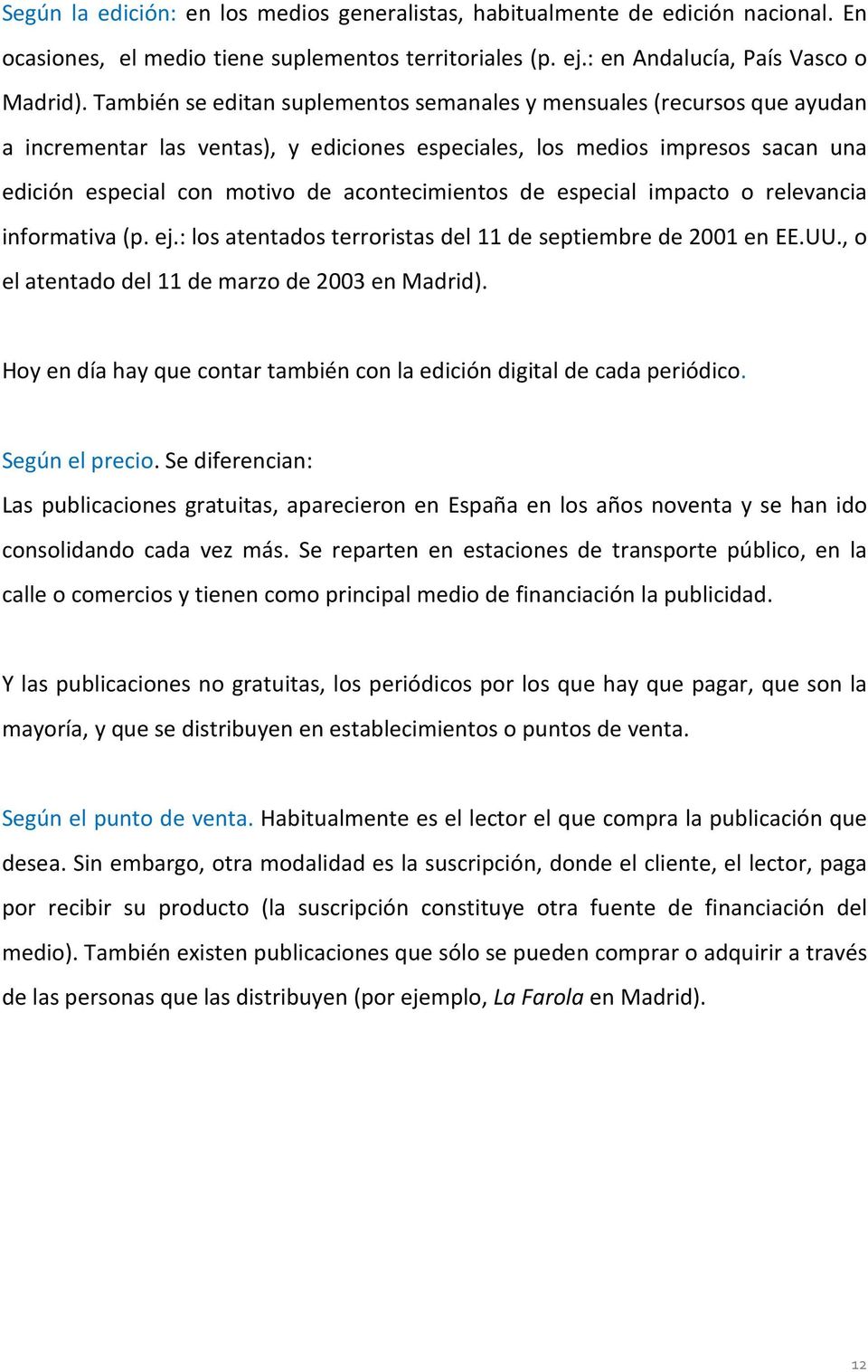 acontecimientos de especial impacto o relevancia informativa (p. ej.: los atentados terroristas del 11 de septiembre de 2001 en EE.UU., o el atentado del 11 de marzo de 2003 en Madrid).