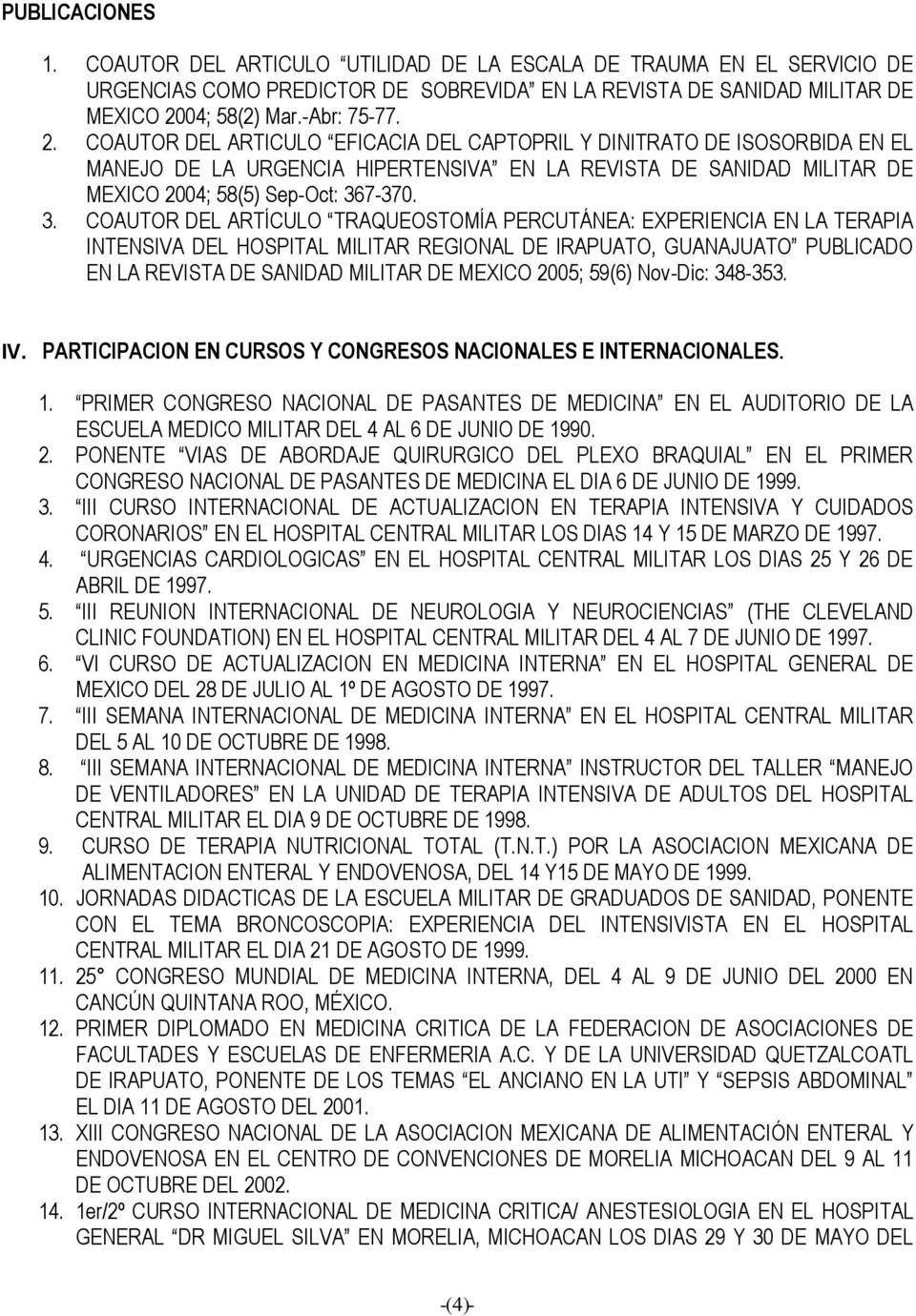 COAUTOR DEL ARTICULO EFICACIA DEL CAPTOPRIL Y DINITRATO DE ISOSORBIDA EN EL MANEJO DE LA URGENCIA HIPERTENSIVA EN LA REVISTA DE SANIDAD MILITAR DE MEXICO 2004; 58(5) SepOct: 36