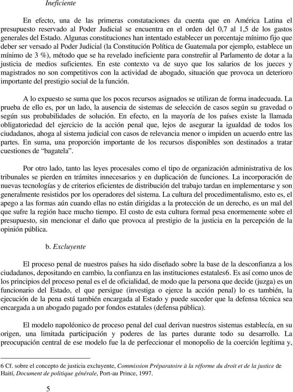 Algunas constituciones han intentado establecer un porcentaje mínimo fijo que deber ser versado al Poder Judicial (la Constitución Política de Guatemala por ejemplo, establece un mínimo de 3 %),