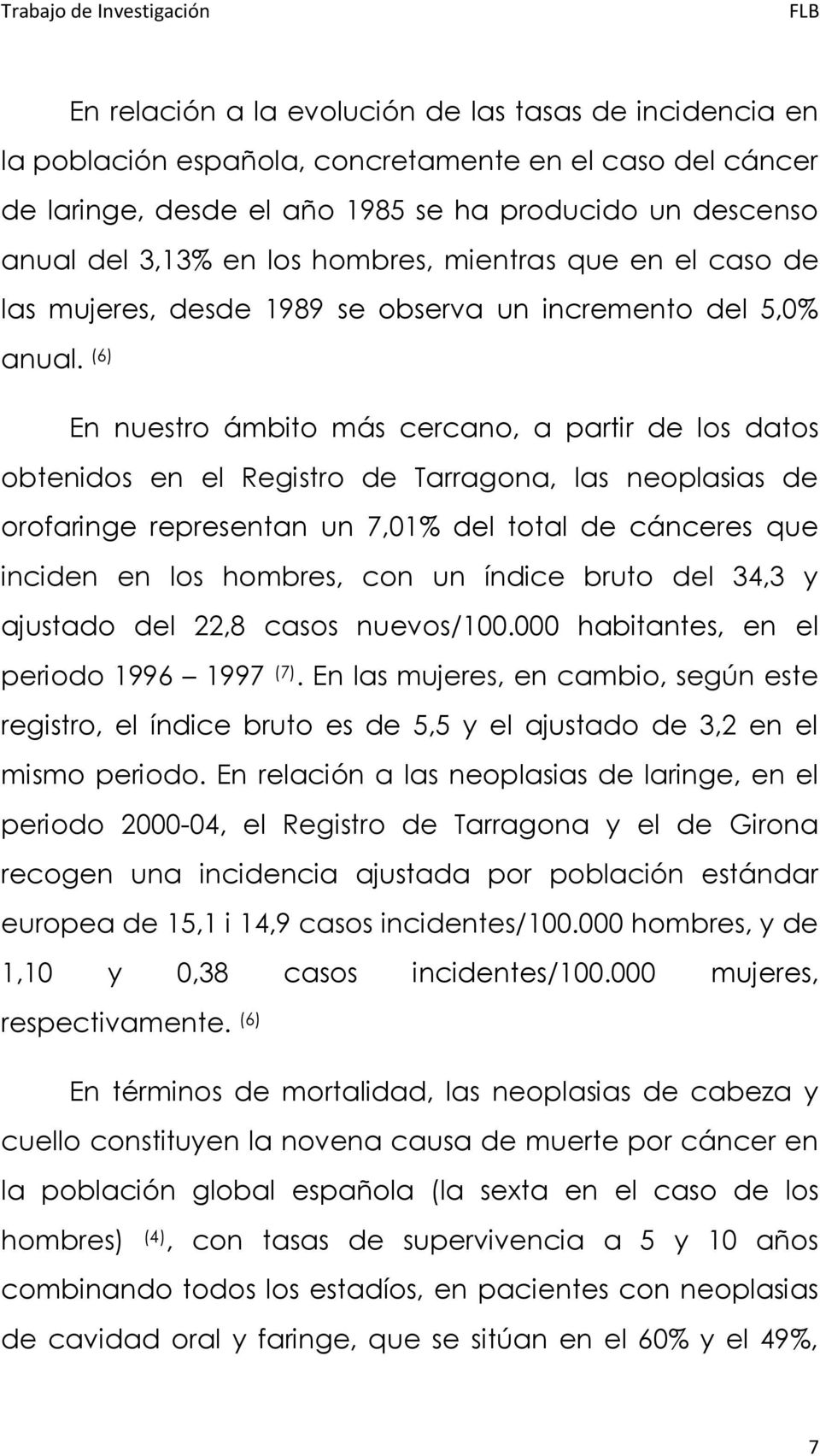 (6) En nuestro ámbito más cercano, a partir de los datos obtenidos en el Registro de Tarragona, las neoplasias de orofaringe representan un 7,01% del total de cánceres que inciden en los hombres, con