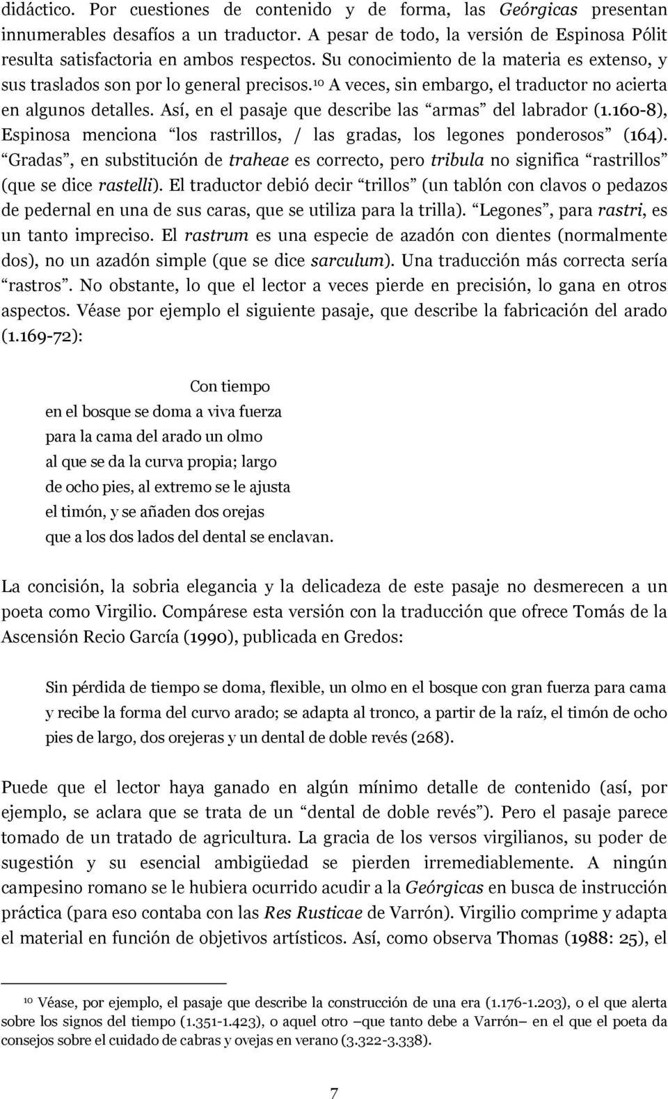 Así, en el pasaje que describe las armas del labrador (1.160-8), Espinosa menciona los rastrillos, / las gradas, los legones ponderosos (164).
