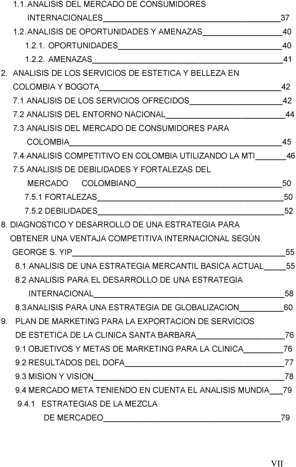 3 ANALISIS DEL MERCADO DE CONSUMIDORES PARA COLOMBIA 45 7.4 ANALISIS COMPETITIVO EN COLOMBIA UTILIZANDO LA MTI 46 7.5 ANALISIS DE DEBILIDADES Y FORTALEZAS DEL MERCADO COLOMBIANO 50 7.5.1 FORTALEZAS 50 7.