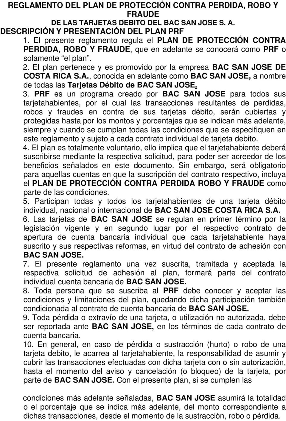 El plan pertenece y es promovido por la empresa BAC SAN JOSE DE COSTA RICA S.A., conocida en adelante como BAC SAN JOSE, a nombre de todas las Tarjetas Débito de BAC SAN JOSE. 3.