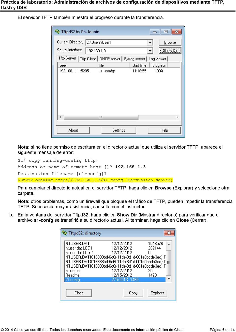 192.168.1.3 Destination filename [s1-confg]? %Error opening tftp://192.168.1.3/s1-confg (Permission denied) Para cambiar el directorio actual en el servidor TFTP, haga clic en Browse (Explorar) y seleccione otra carpeta.