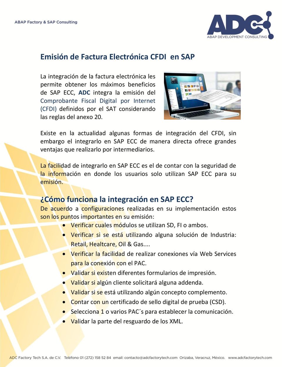 Existe en la actualidad algunas formas de integración del CFDI, sin embargo el integrarlo en SAP ECC de manera directa ofrece grandes ventajas que realizarlo por intermediarios.