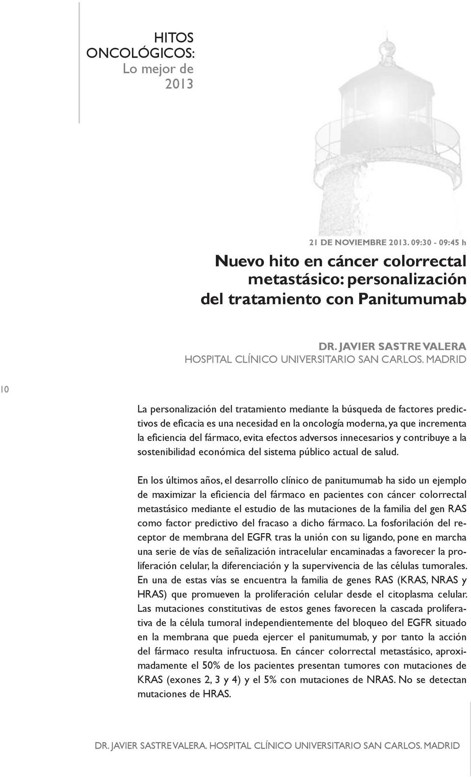 MADRID 10 La personalización del tratamiento mediante la búsqueda de factores predictivos de eficacia es una necesidad en la oncología moderna, ya que incrementa la eficiencia del fármaco, evita