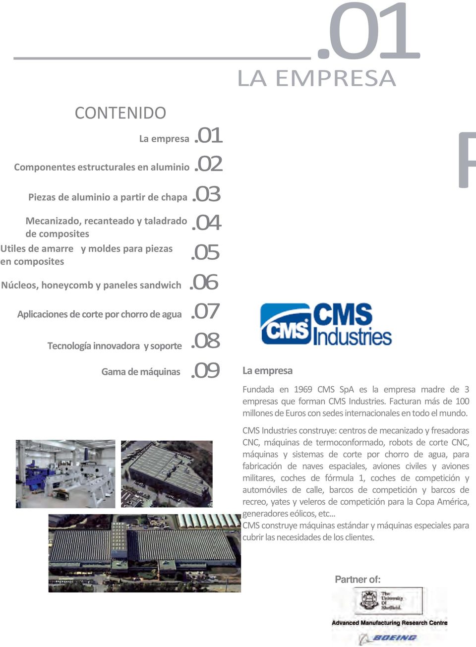 07 Tecnología innovadora y soporte.08 Gama de máquinas.09.01 LA EMPRESA La empresa Fundada en 1969 CMS SpA es la empresa madre de 3 empresas que forman CMS Industries.