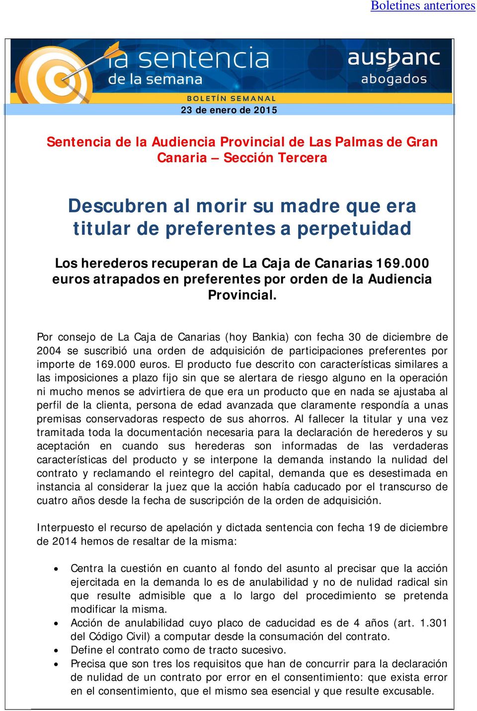 Por consejo de La Caja de Canarias (hoy Bankia) con fecha 30 de diciembre de 2004 se suscribió una orden de adquisición de participaciones preferentes por importe de 169.000 euros.