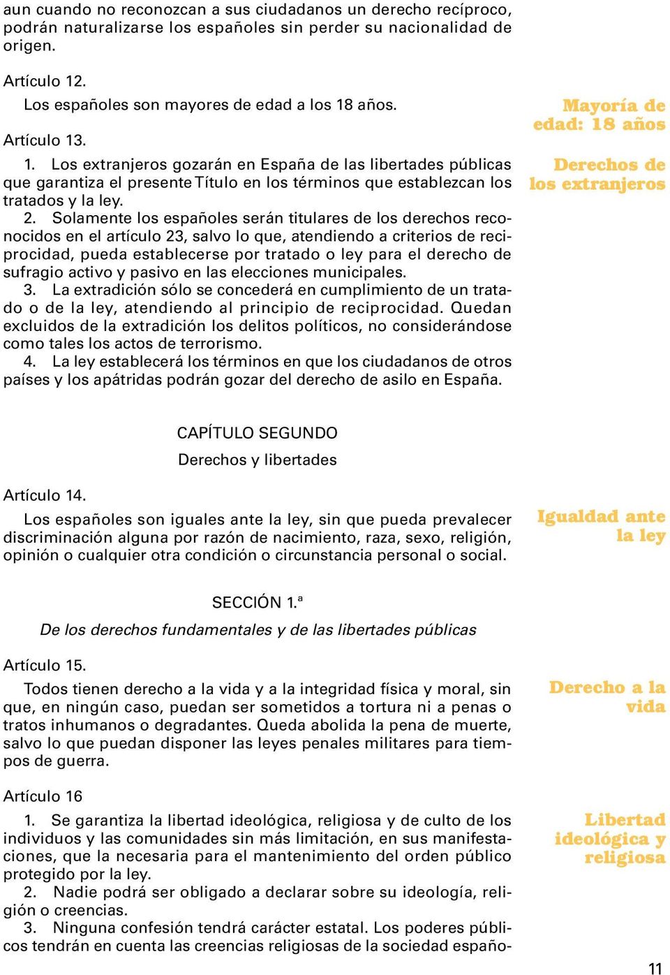 Solamente los españoles serán titulares de los derechos reconocidos en el artículo 23, salvo lo que, atendiendo a criterios de reciprocidad, pueda establecerse por tratado o ley para el derecho de