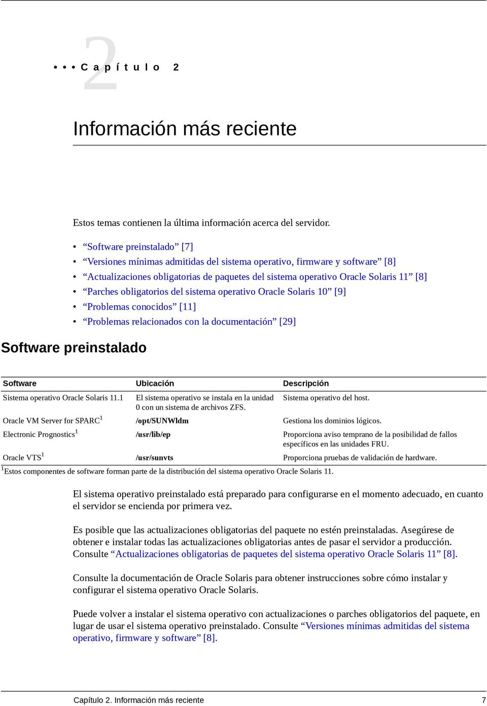 obligatorios del sistema operativo Oracle Solaris 10 [9] Problemas conocidos [11] Problemas relacionados con la documentación [29] Software preinstalado Software Ubicación Descripción Sistema