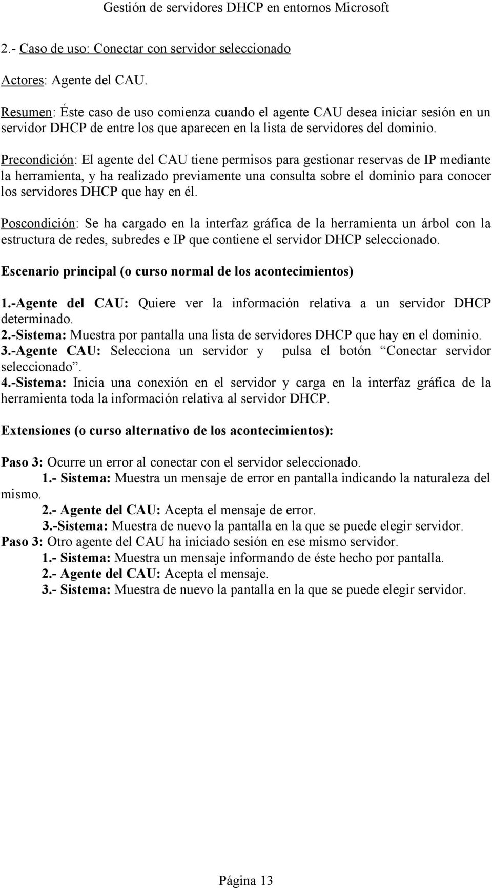Precondición: El agente del CAU tiene permisos para gestionar reservas de IP mediante la herramienta, y ha realizado previamente una consulta sobre el dominio para conocer los servidores DHCP que hay