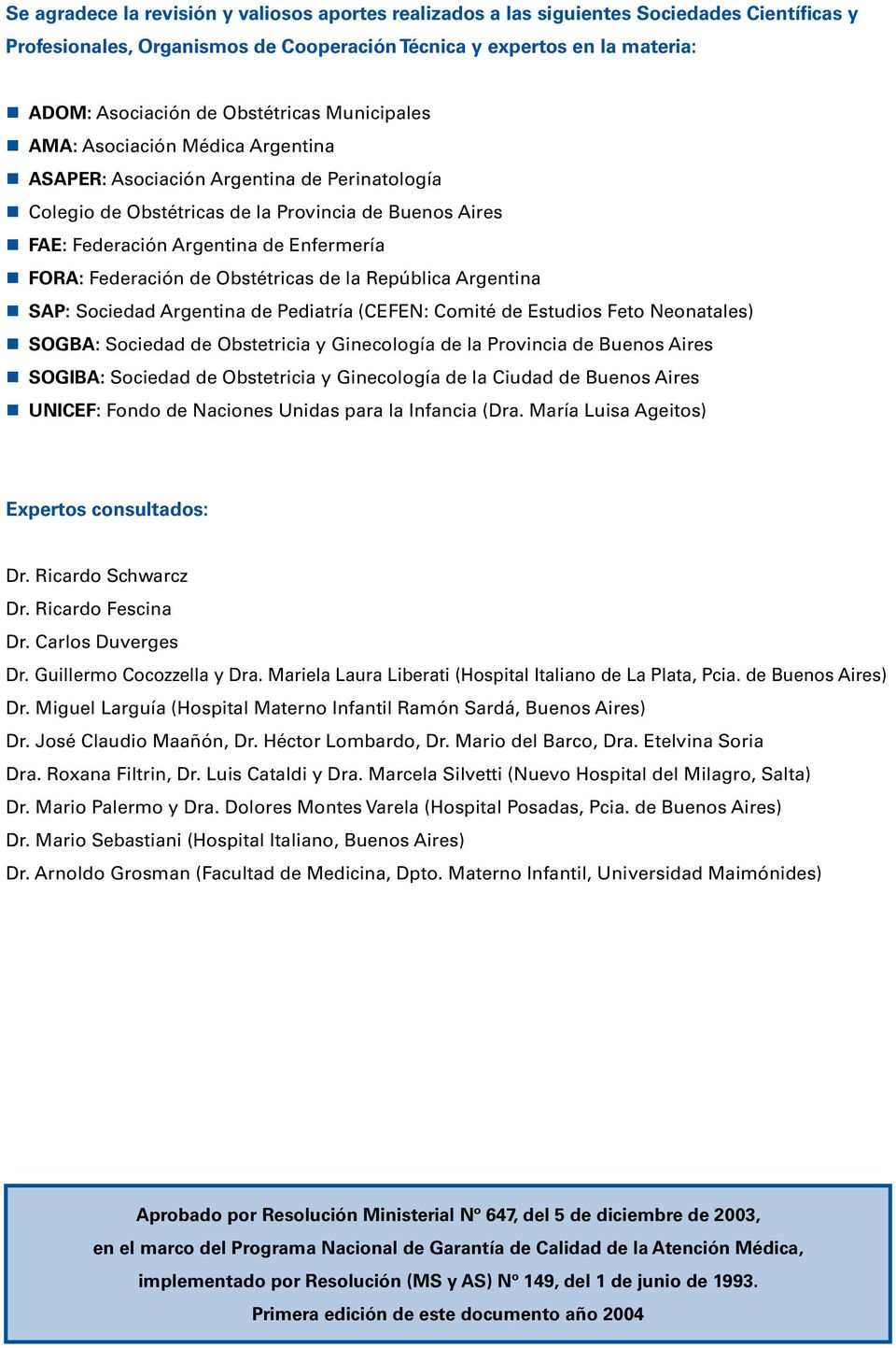 FORA: Federación de Obstétricas de la República Argentina SAP: Sociedad Argentina de Pediatría (CEFEN: Comité de Estudios Feto Neonatales) SOGBA: Sociedad de Obstetricia y Ginecología de la Provincia
