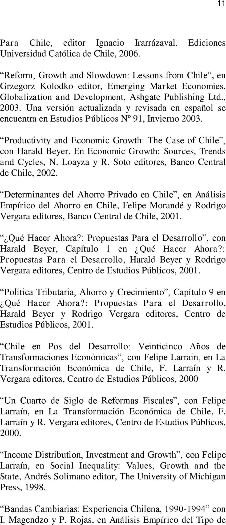 Productivity and Economic Growth: The Case of Chile, con Harald Beyer. En Economic Growth: Sources, Trends and Cycles, N. Loayza y R. Soto editores, Banco Central de Chile, 2002.