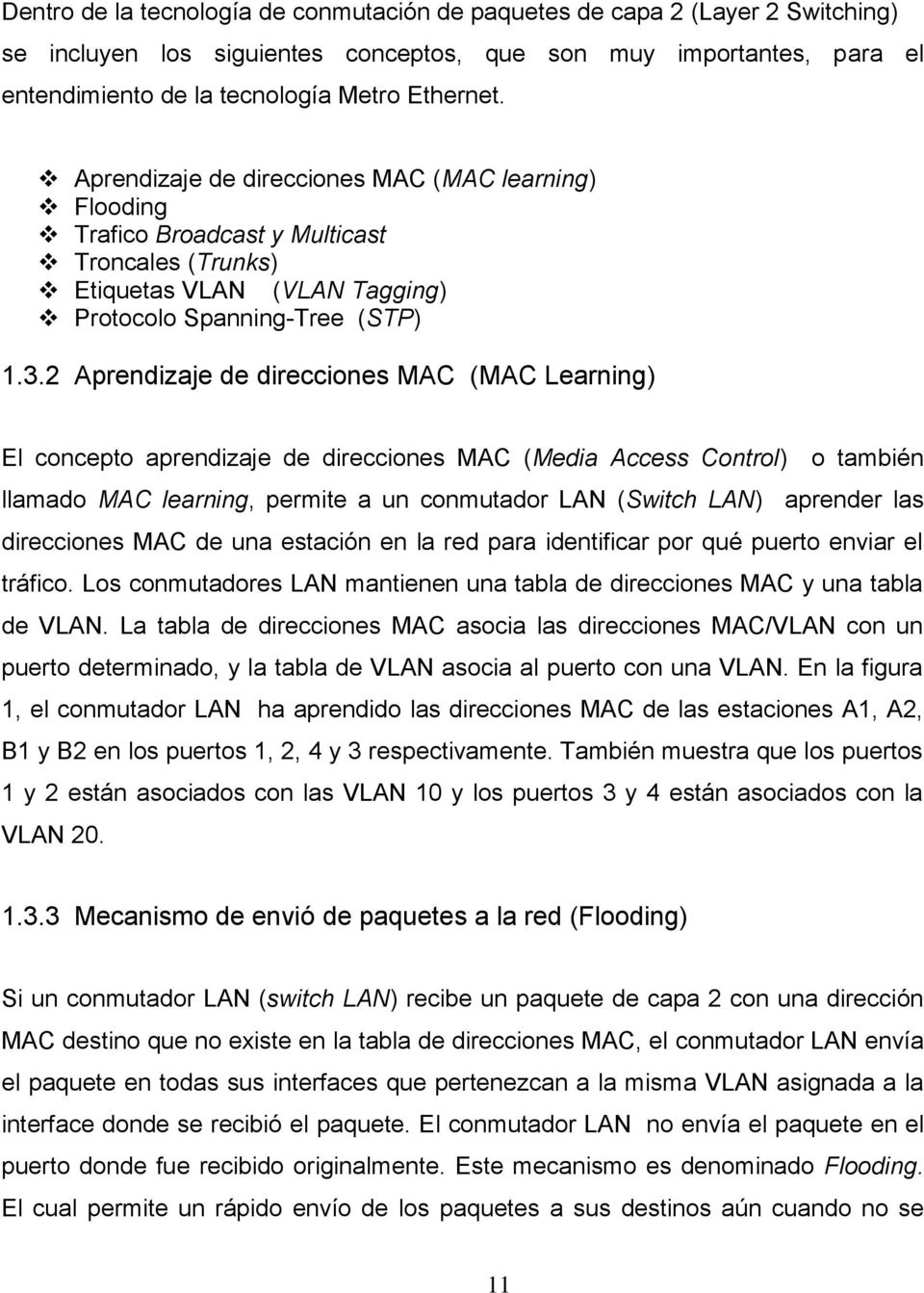 2 Aprendizaje de direcciones MAC (MAC Learning) El concepto aprendizaje de direcciones MAC (Media Access Control) o también llamado MAC learning, permite a un conmutador LAN (Switch LAN) aprender las
