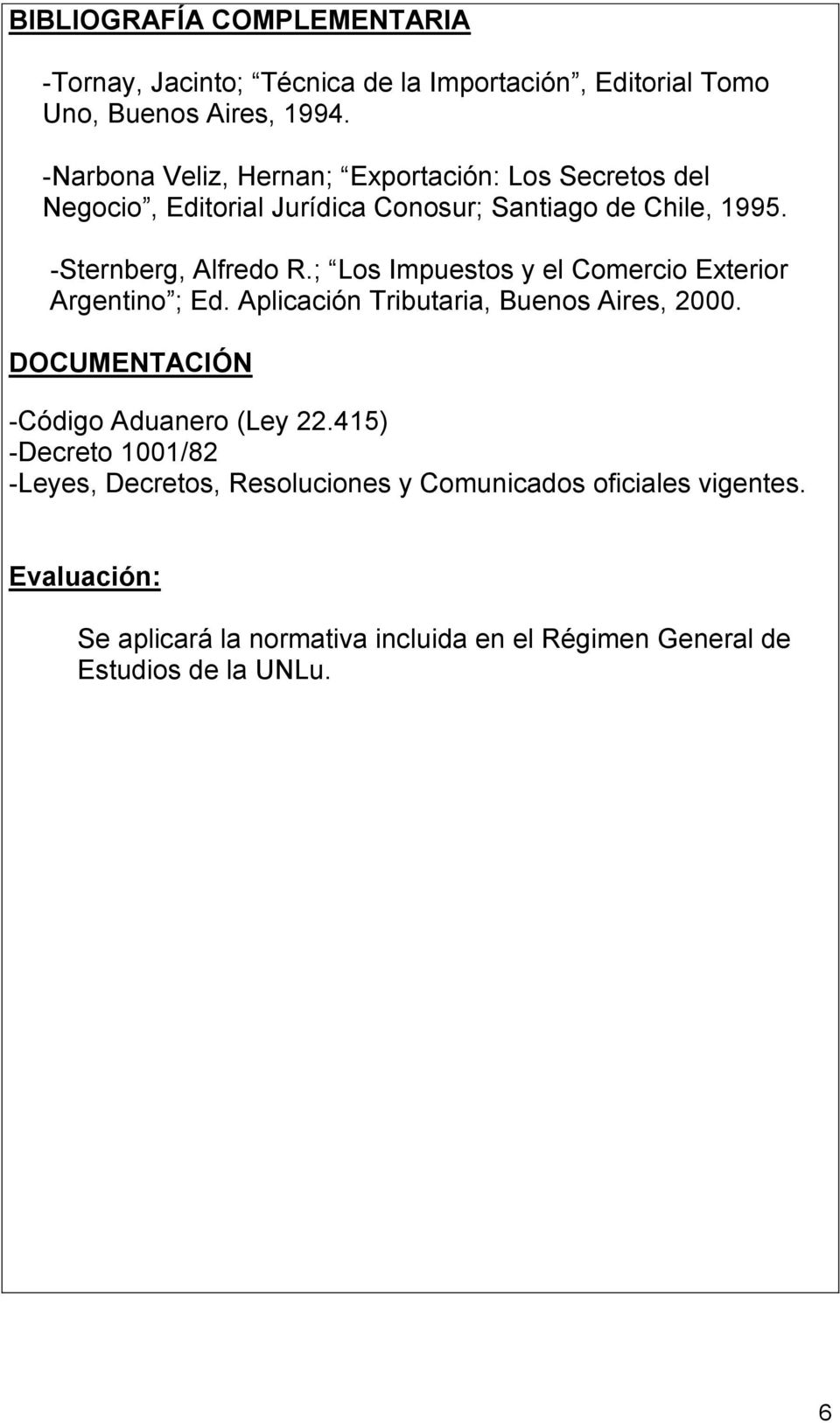 ; Los Impuestos y el Comercio Exterior Argentino ; Ed. Aplicación Tributaria, Buenos Aires, 2000. DOCUMENTACIÓN -Código Aduanero (Ley 22.