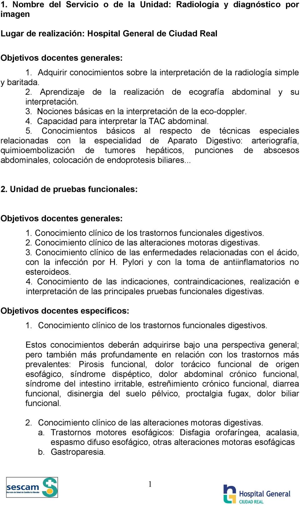 Nociones básicas en la interpretación de la eco-doppler. 4. Capacidad para interpretar la TAC abdominal. 5.