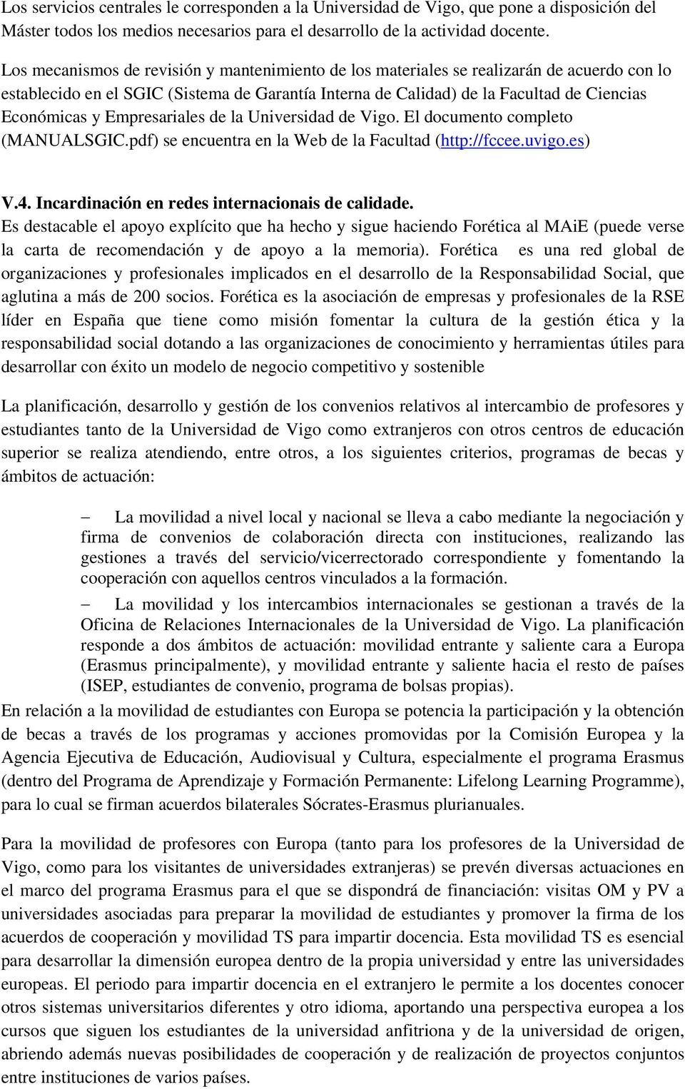 Empresariales de la Universidad de Vigo. El documento completo (MANUALSGIC.pdf) se encuentra en la Web de la Facultad (http://fccee.uvigo.es) V.4. Incardinación en redes internacionais de calidade.