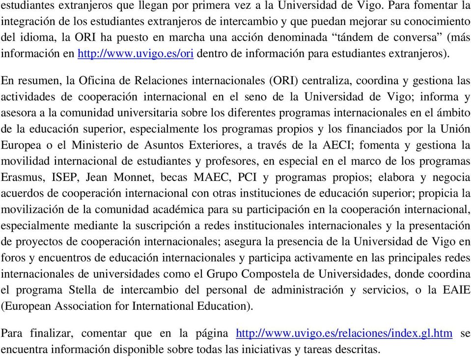 información en http://www.uvigo.es/ori dentro de información para estudiantes extranjeros).