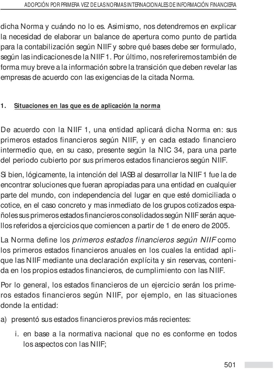 indicaciones de la NIIF 1. Por último, nos referiremos también de forma muy breve a la información sobre la transición que deben revelar las empresas de acuerdo con las exigencias de la citada Norma.