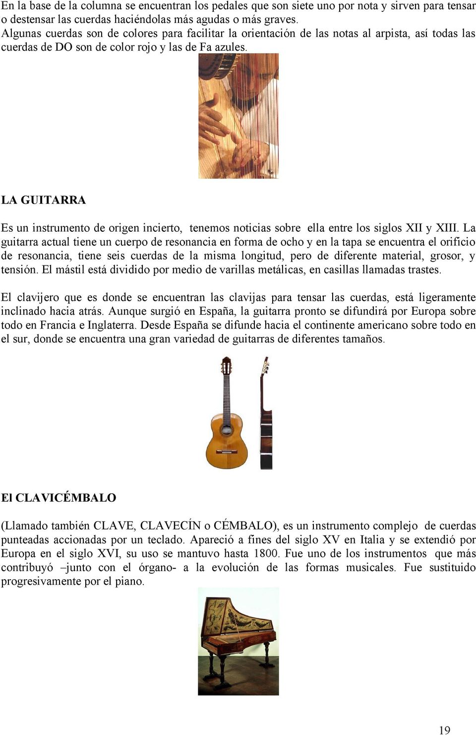 LA GUITARRA Es un instrumento de origen incierto, tenemos noticias sobre ella entre los siglos XII y XIII.