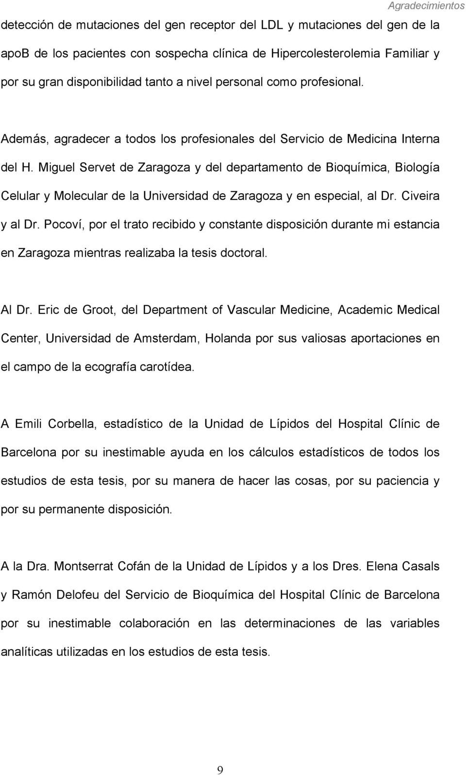 Miguel Servet de Zaragoza y del departamento de Bioquímica, Biología Celular y Molecular de la Universidad de Zaragoza y en especial, al Dr. Civeira y al Dr.