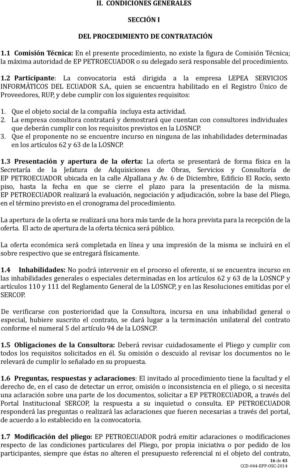 2 Participante: La convocatoria está dirigida a la empresa LEPEA SERVICIOS INFORMÁTICOS DEL ECUADOR S.A., quien se encuentra habilitado en el Registro Único de Proveedores, RUP, y debe cumplir con los siguientes requisitos: 1.