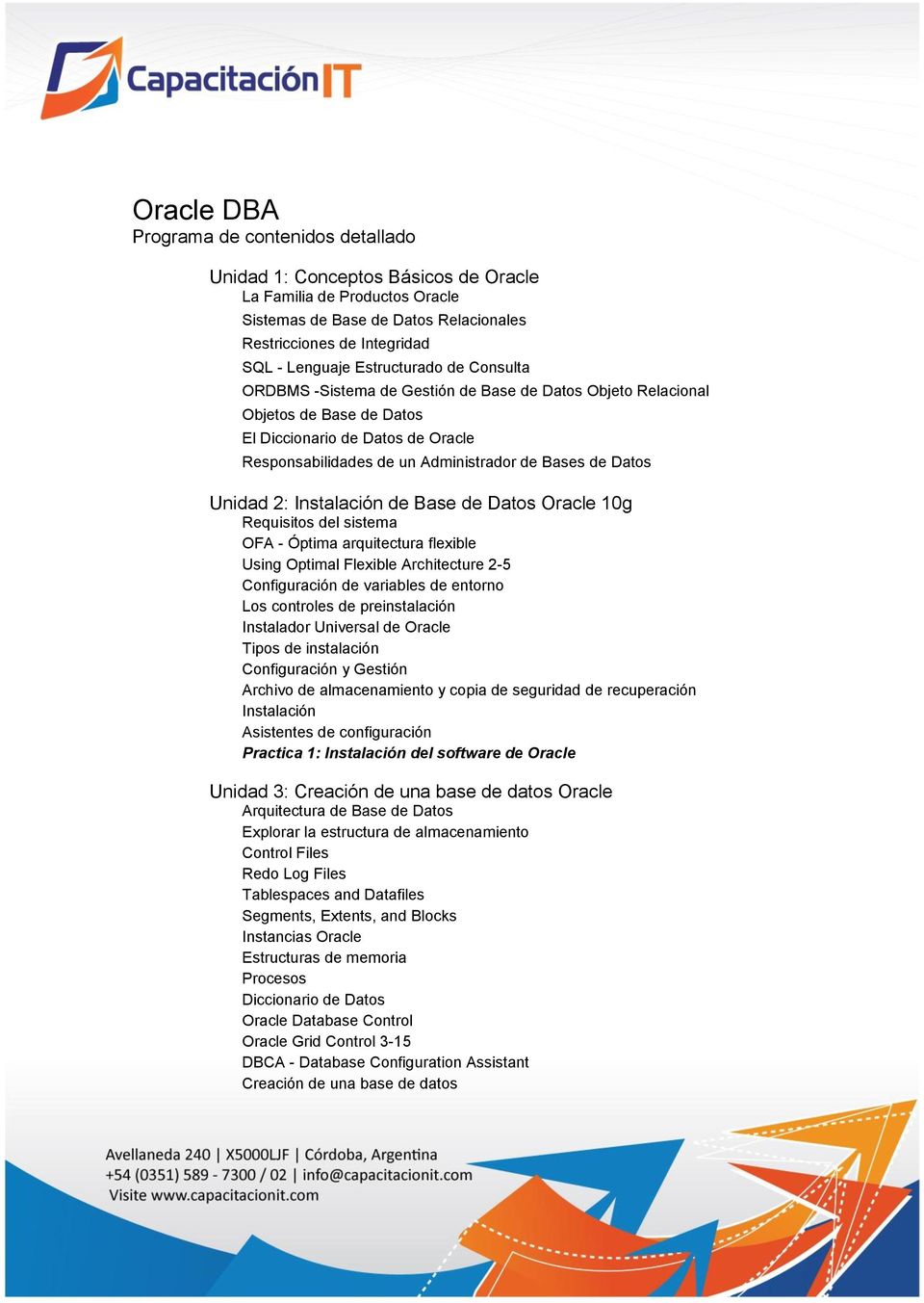 Datos Unidad 2: Instalación de Base de Datos Oracle 10g Requisitos del sistema OFA - Óptima arquitectura flexible Using Optimal Flexible Architecture 2-5 Configuración de variables de entorno Los