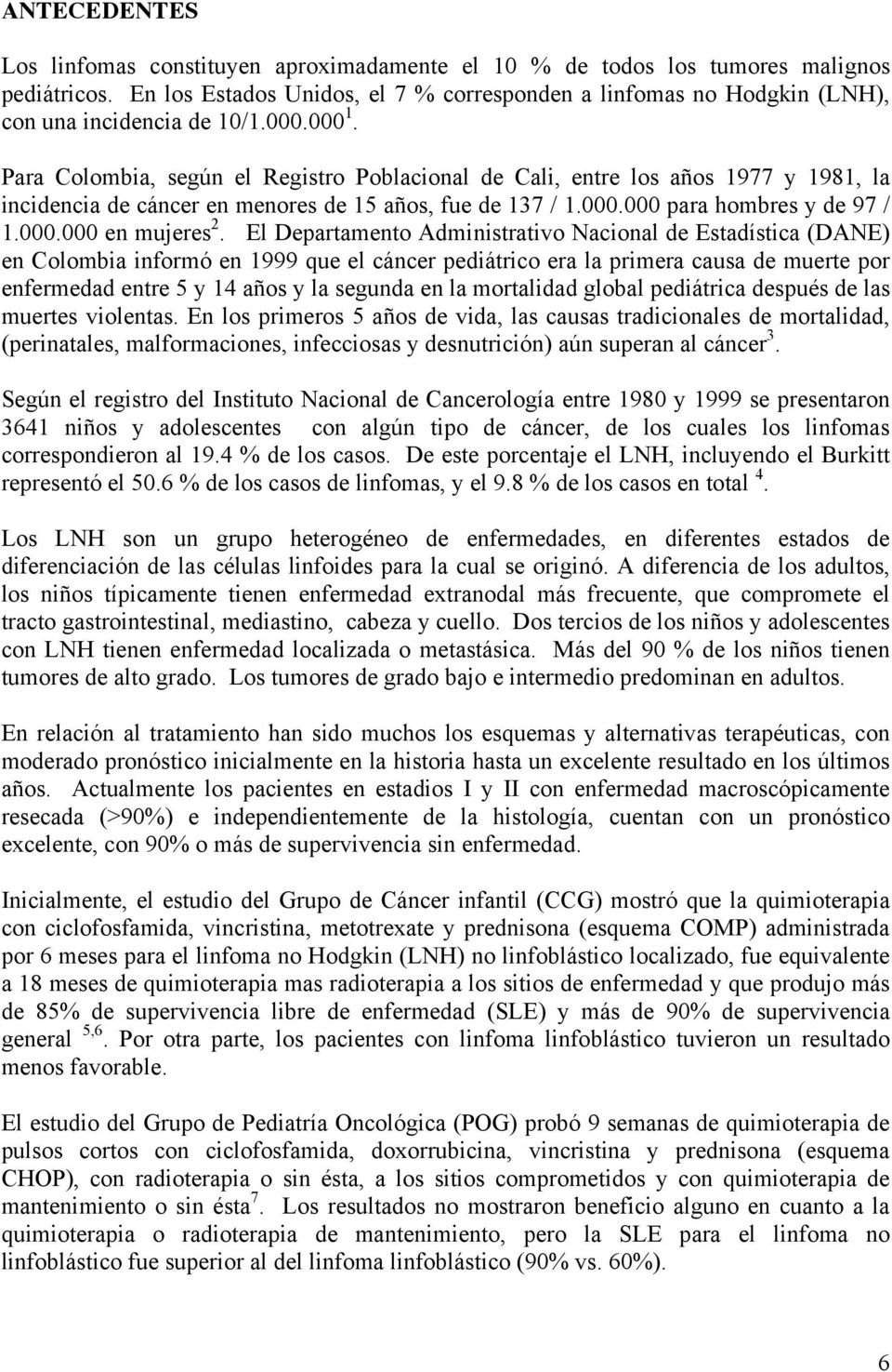 Para Colombia, según el Registro Poblacional de Cali, entre los años 1977 y 1981, la incidencia de cáncer en menores de 15 años, fue de 137 / 1.000.000 para hombres y de 97 / 1.000.000 en mujeres 2.